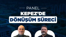 Kepez’in dönüşüm sürecine uzman perspektifi   